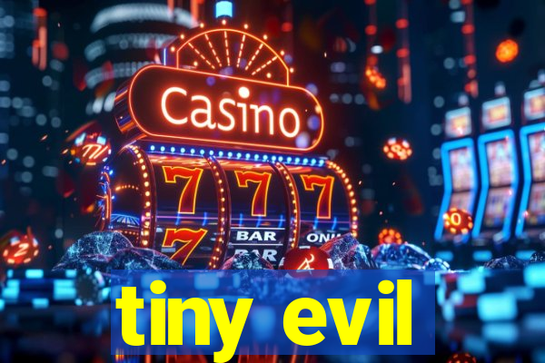 tiny evil